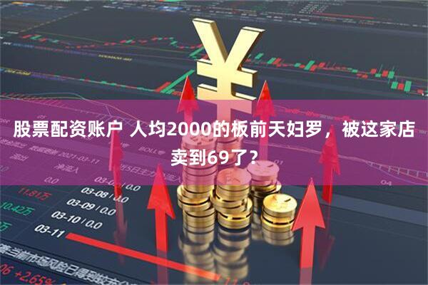 股票配资账户 人均2000的板前天妇罗，被这家店卖到69了？
